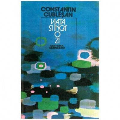 Constantin Cublesan - Viata si inca o zi - 113880 foto