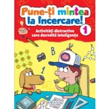 Pune-ti mintea la incercare! Activitati distractive care dezvolta inteligenta. Volumul 1/***