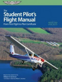 The Student Pilot&#039;s Flight Manual: From First Flight to Pilot Certificate