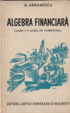 N. ABRAMESCU - ALGEBRA FINANCIARA ( CLASA 7 A LICEELOR COMERCIALE ) ( 1937 )