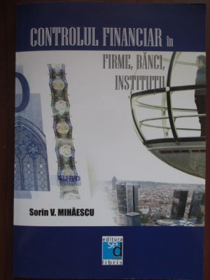 Controlul financiar in firme, banci, institutii Sorin V. Mihaescu foto