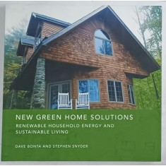 NEW GREEN HOME SOLUTIONS , RENEWABLE HOUSEHOLD ENERGY AND SUSTAINABLE LIVING by DAVE BONTA and STEPHEN SNYDER , 2008