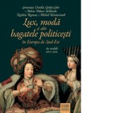 Lux, moda si alte bagatele politicesti in Europa de Sud-Est, in secolele XVI-XIX - Nicoleta Roman, Maria Pakucs-Willcocks, Constanta Vintila, Giulia C