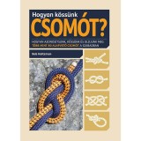 Hogyan k&ouml;ss&uuml;nk csom&oacute;t? - Hogyan azonos&iacute;tsunk, k&ouml;ss&uuml;nk &eacute;s oldjunk meg t&ouml;bb mint 80 alapvető csom&oacute;t a szabadban - Bob Holtzman