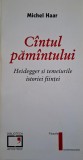 Cantul pamantului. Heidegger si temeiurile istoriei fiintei &ndash; Michel Haar
