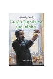 Lupta &icirc;mpotriva microbilor. Povestea lui Louis Pasteur - Hardcover - Birch Beverley - Prut