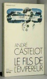 Le fils de l&#039;empereur / Andre Castelot