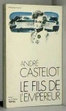 Le fils de l&#039;empereur / Andre Castelot