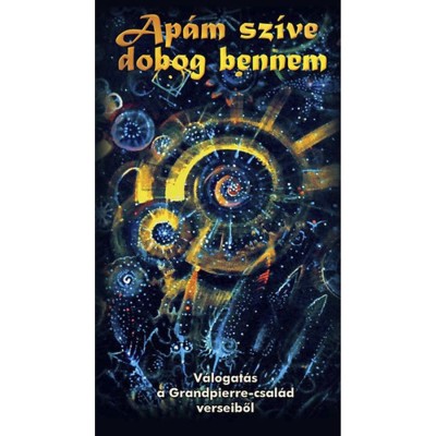 Ap&amp;aacute;m sz&amp;iacute;ve dobog bennem - V&amp;aacute;logat&amp;aacute;s a Grandpierre-csal&amp;aacute;d verseiből - Grandpierre Attila foto