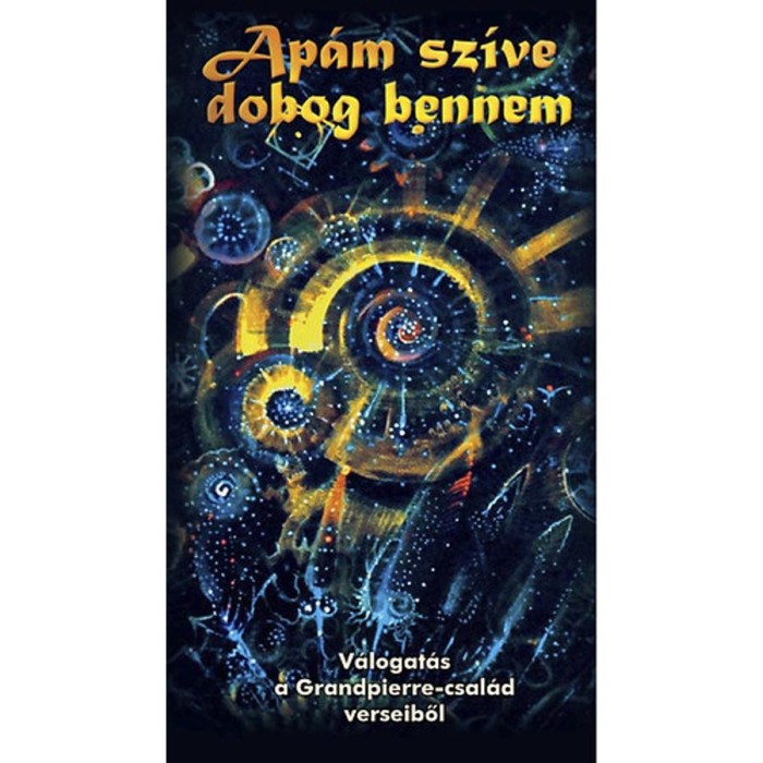 Ap&aacute;m sz&iacute;ve dobog bennem - V&aacute;logat&aacute;s a Grandpierre-csal&aacute;d verseiből - Grandpierre Attila