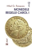 Monedele Regelui Carol I - Paperback brosat - Mihail Gr. Romașcanu - Vremea