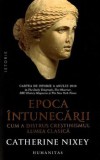 Cumpara ieftin Epoca intunecarii. Cum a distrus crestinismul lumea clasica/Catherine Nixey, Humanitas