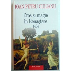 EROS SI MAGIE IN RENASTERE 1484 de IOAN PETRU CULIANU , 2011 *EDITIE BROSATA