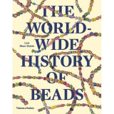 The Worldwide History of Beads: Ancient . Ethnic . Contemporary | Lois Sherr Dubin, Kiyoshi Togashi, Thames &amp; Hudson Ltd