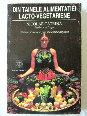 &amp;quot;DIN TAINELE ALIMENTATIEI LACTO-VEGETARIENE&amp;quot;, Ed. II, Nicolae Catrina, 1995 foto