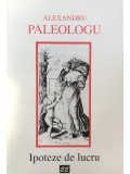 Alexandru Paleologu - Ipoteze de lucru (Editia: 996)