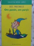 OM PANSIV, OM PARSIV - Des Machale, Humanitas, 2006, Roman, Beletristica, 242 Pagini