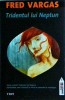 Tridentul lui Neptun - Fred Vargas, Editura Trei, 2011, Fiction Connection, Politist, Thriller, Romana, Brosata, Stare Foarte Buna
