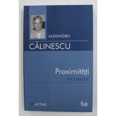 PROXIMITATI INCOMODE de ALEXANDRU CALINESCU , 2007 * PREZINTA SUBLINIERI CU CREIONUL