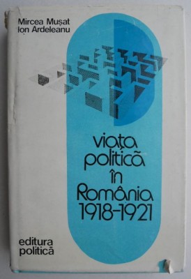 Viata politica in Romania (1918-1921) &amp;ndash; Mircea Musat, Ion Ardeleanu foto