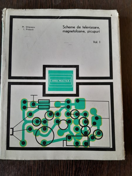 Scheme de televizoare, magnetofoane, picupuri - M. Silisteanu vol.I