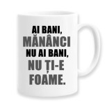 Cana alba personalizata &quot;Ai bani mananci, nu ai bani nu ti-e foame&quot;, INOVATIX&reg;. 330ml, Oem