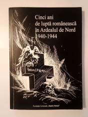 Ioan Harșia et al. - Cinci ani de luptă rom&acirc;nească &icirc;n Ardealul de Nord 1940-1944