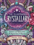 The Illustrated Crystallary: Guidance &amp; Rituals from 36 Magical Gems &amp; Minerals