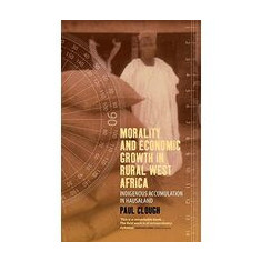 Morality And Economic Growth In Rural West Africa A Descriptive Economics Of The Common People Of Hausaland