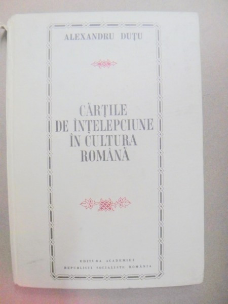 CARTILE DE INTELEPCIUNE IN CULTURA ROMANA-ALEXANDRU DUTU BUCURESTI 1972