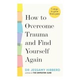 How to Overcome Trauma and Find Yourself Again, Jessamy Hibberd