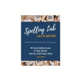 Spelling Lab 60 Crucial Spelling Lessons for Older Students with Over 3,000 Practice Words