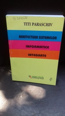 ARHITECTURA SISTEMELOR INFORMATICE INTEGRATE - TITI PARASCHIV foto