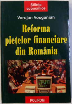 REFORMA PIETELOR FINACIARE DIN ROMANIA de VARUJAN VOSGANIAN , 1999 foto