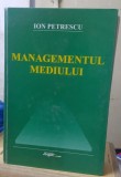 MANAGEMENTUL MEDIULUI - ION PETRESCU ( ECOLOGIE , MEDIU , MARKETING ECOLOGIC ,PROTECTIA MEDIULUI )