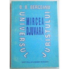 UNIVERSUL JURISTULUI MIRCEA DJUVARA de BARBU B. BERCEANU , 1995
