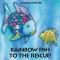 Rainbow Fish to the Rescue