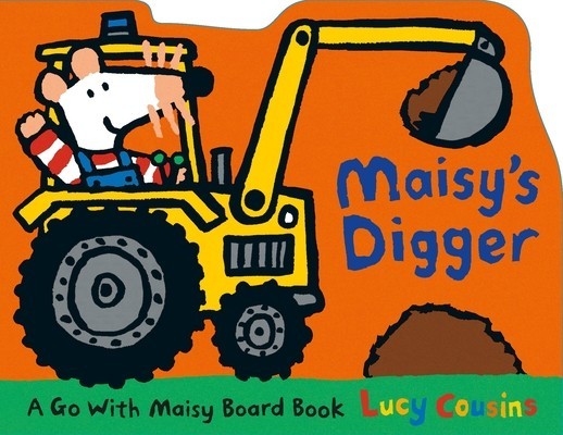 Maisy&#039;s Digger: A Go with Maisy Board Book