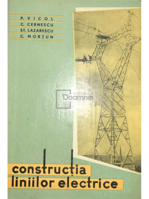 P. Vicol - Construcția liniilor electrice (editia 1962) foto