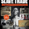 History of the Slave Trade: Unearth the Origins of the Slave Trade and the True Impact Slavery Has Had on the World