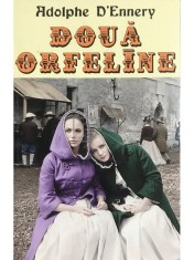 Adolphe D&amp;#039;Ennery - Doua orfeline (Editia: 2013) foto