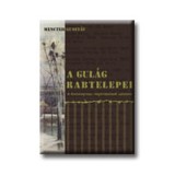 A Gulag rabtelepei - A bolsevizmus gyilkol&aacute;s&aacute;nak terepe - Menczer Guszt&aacute;v