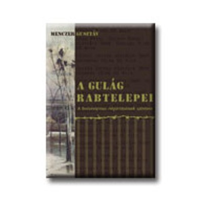 A Gulag rabtelepei - A bolsevizmus gyilkol&amp;aacute;s&amp;aacute;nak terepe - Menczer Guszt&amp;aacute;v foto