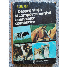 Despre Viata Si Comportamentul Animalelor Domestice - Erich Kolb ,554070