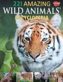 Carte Enciclopedie Animale Sălbatice 221 Amazing Wild Animals Encyclopedia