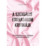 A szexu&aacute;lis forradalom kritik&aacute;ja - &Uacute;j &uacute;tmutat&oacute; a 21. sz&aacute;zadi szexualit&aacute;shoz - Louise Perry