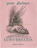 Conversatia - Petre Ghelmez, Editura Eminescu, 1981, Roman