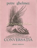 Cumpara ieftin Conversatia - Petre Ghelmez, Editura Eminescu, 1981, Roman