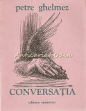 Cumpara ieftin Conversatia - Petre Ghelmez