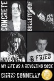 Concrete, Bulletproof, Invisible &amp; Fried: My Life as a Revolting Cock